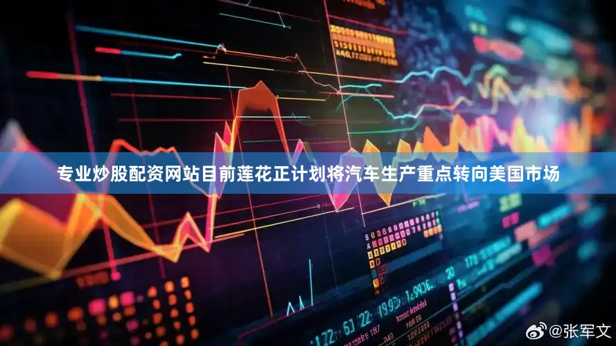 专业炒股配资网站目前莲花正计划将汽车生产重点转向美国市场