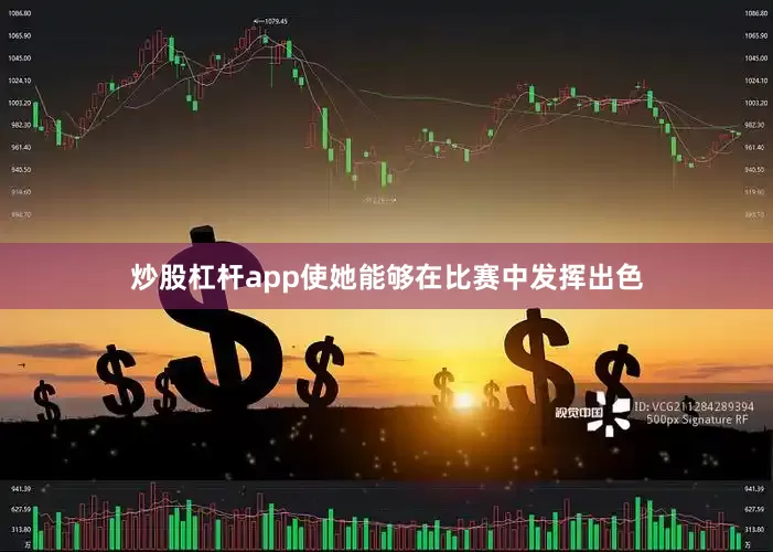 炒股杠杆app使她能够在比赛中发挥出色