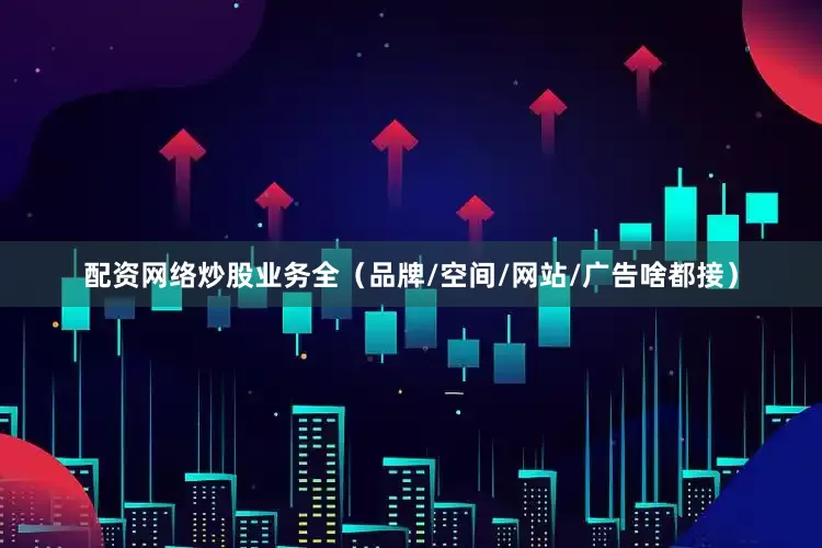 配资网络炒股业务全（品牌/空间/网站/广告啥都接）