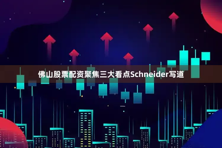 佛山股票配资聚焦三大看点Schneider写道