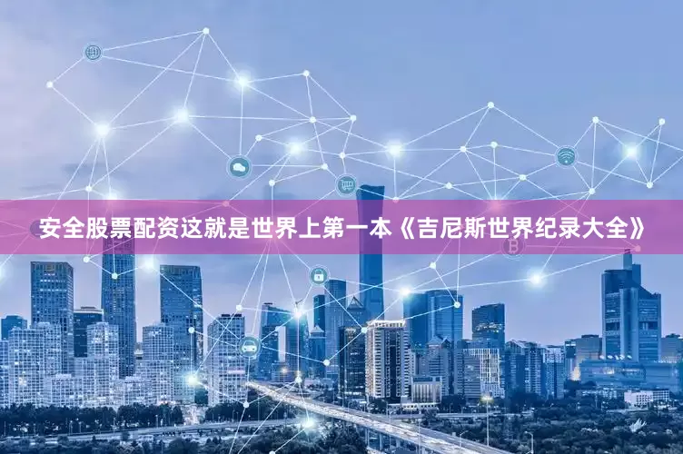 安全股票配资这就是世界上第一本《吉尼斯世界纪录大全》