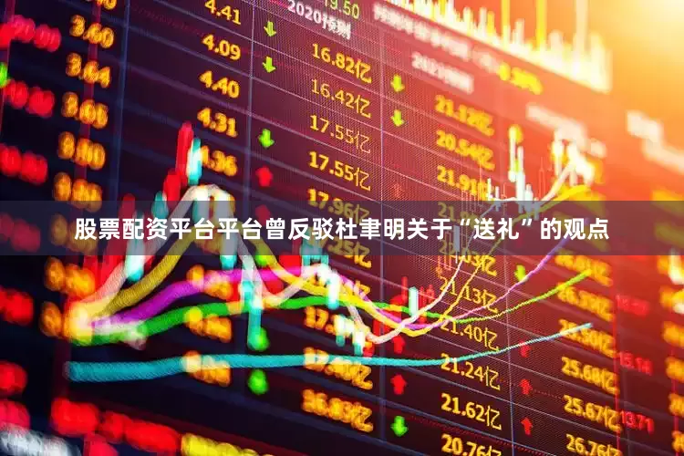 股票配资平台平台曾反驳杜聿明关于“送礼”的观点