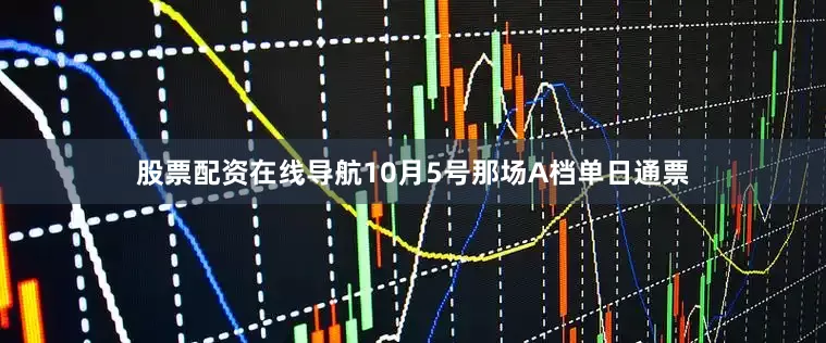 股票配资在线导航10月5号那场A档单日通票